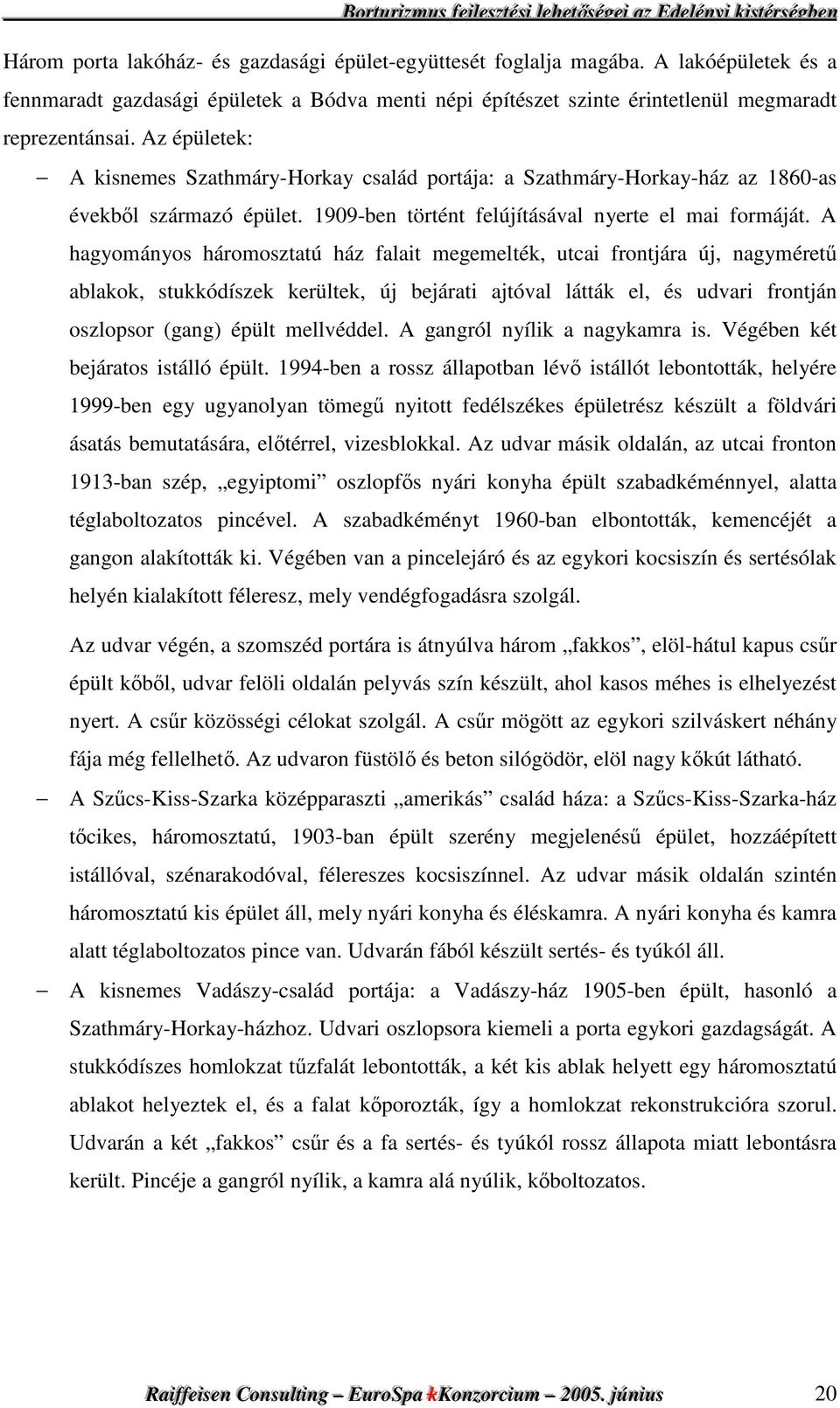 A hagyományos háromosztatú ház falait megemelték, utcai frontjára új, nagymérető ablakok, stukkódíszek kerültek, új bejárati ajtóval látták el, és udvari frontján oszlopsor (gang) épült mellvéddel.