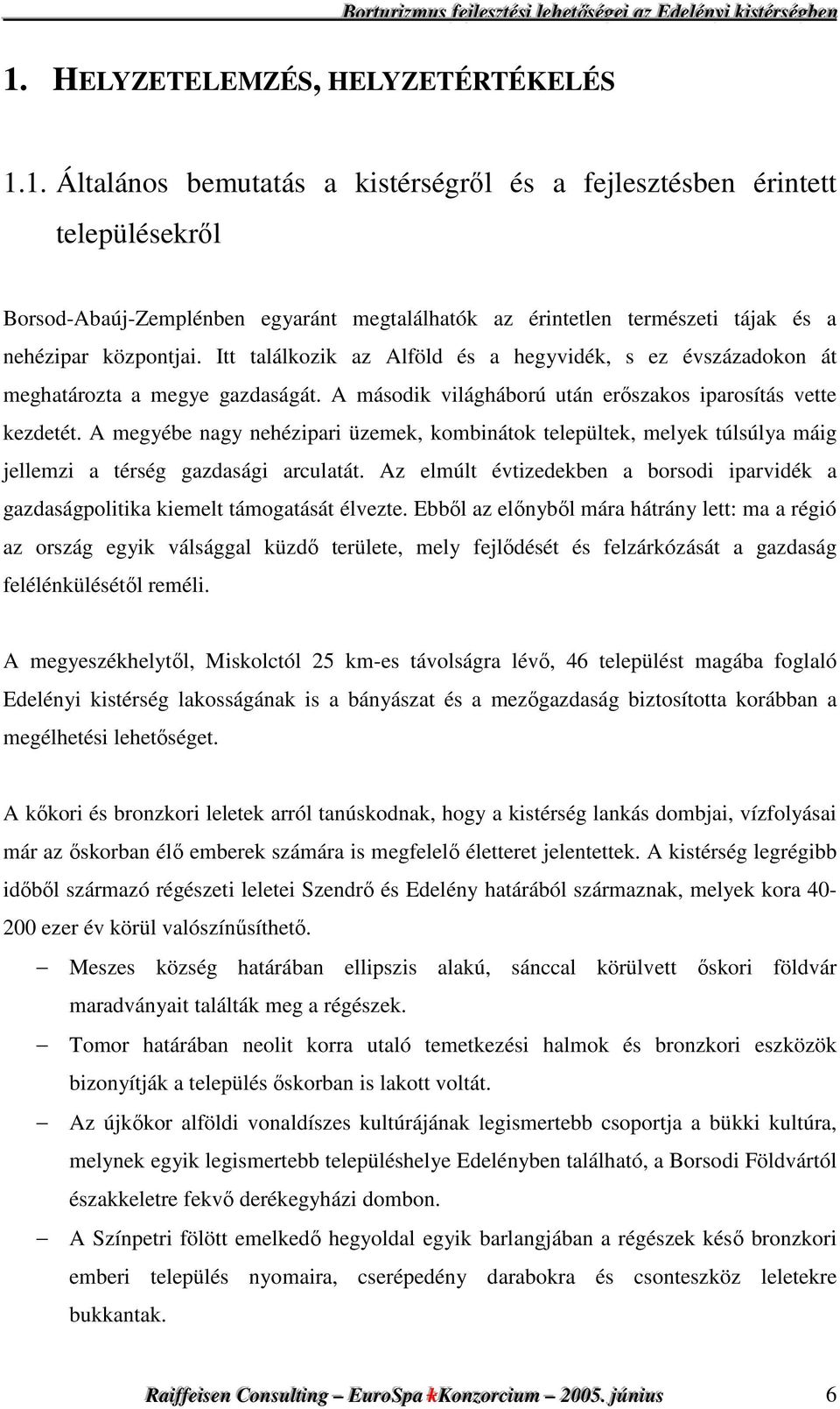 A megyébe nagy nehézipari üzemek, kombinátok települtek, melyek túlsúlya máig jellemzi a térség gazdasági arculatát.