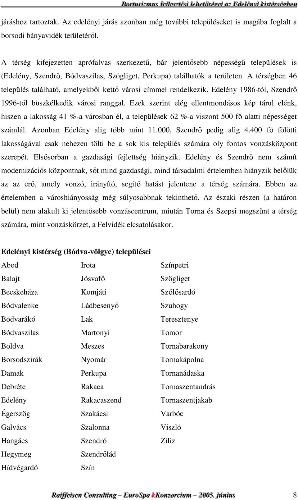 A térségben 46 település található, amelyekbıl kettı városi címmel rendelkezik. Edelény 1986-tól, Szendrı 1996-tól büszkélkedik városi ranggal.