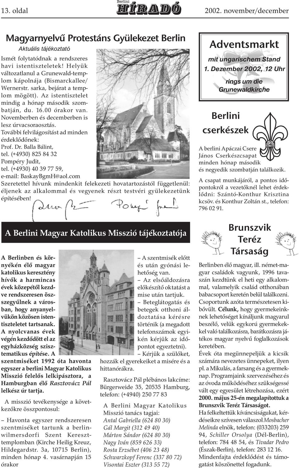 Novemberben és decemberben is lesz úrvacsoraosztás. További felvilágosítást ad minden érdeklődőnek: Prof. Dr. Balla Bálint, tel. (+4930) 825 84 32 Pompéry Judit, tel.