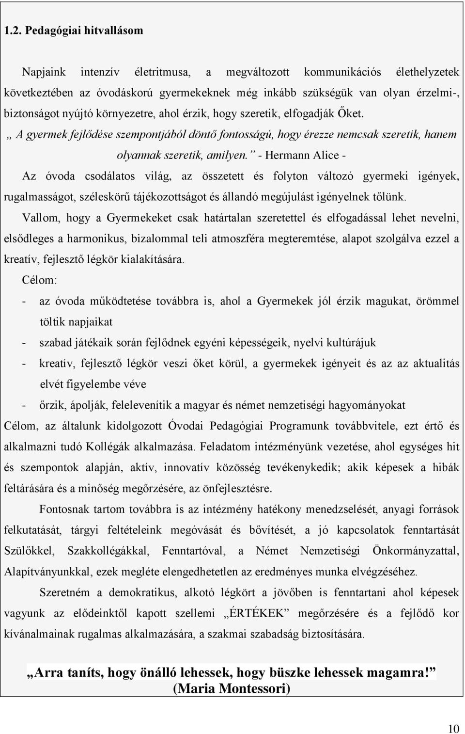 - Hermann Alice - Az óvoda csodálatos világ, az összetett és folyton változó gyermeki igények, rugalmasságot, széleskörű tájékozottságot és állandó megújulást igényelnek tőlünk.