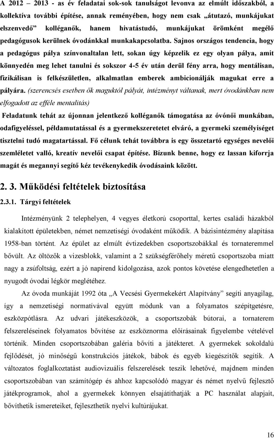 Sajnos országos tendencia, hogy a pedagógus pálya színvonaltalan lett, sokan úgy képzelik ez egy olyan pálya, amit könnyedén meg lehet tanulni és sokszor 4-5 év után derül fény arra, hogy mentálisan,