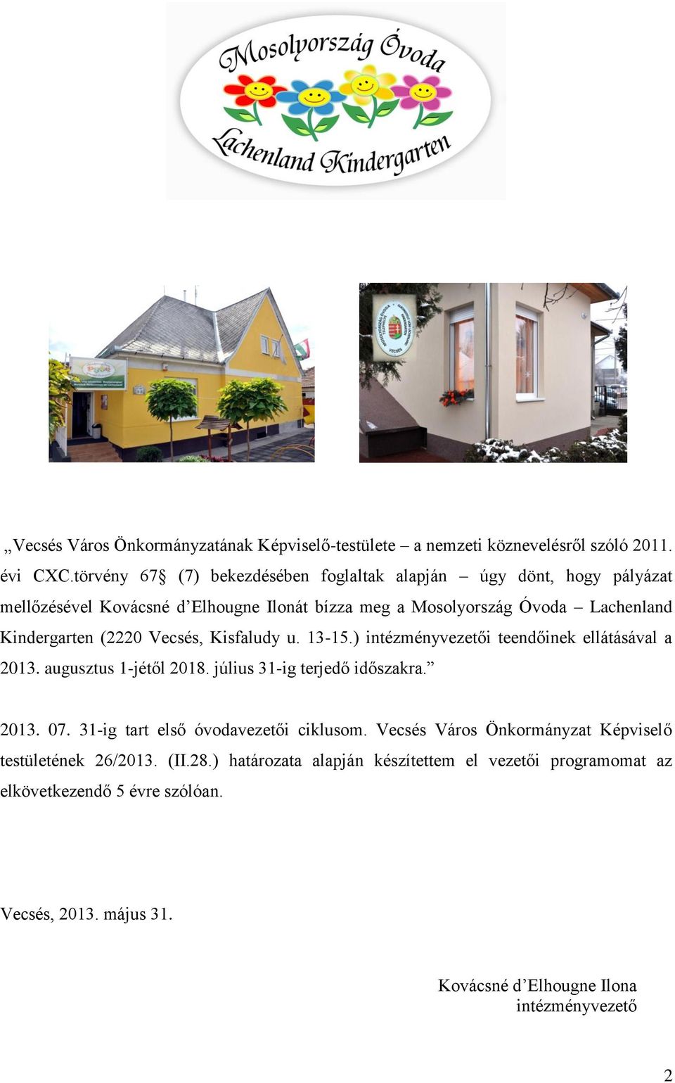 (2220 Vecsés, Kisfaludy u. 13-15.) intézményvezetői teendőinek ellátásával a 2013. augusztus 1-jétől 2018. július 31-ig terjedő időszakra. 2013. 07.