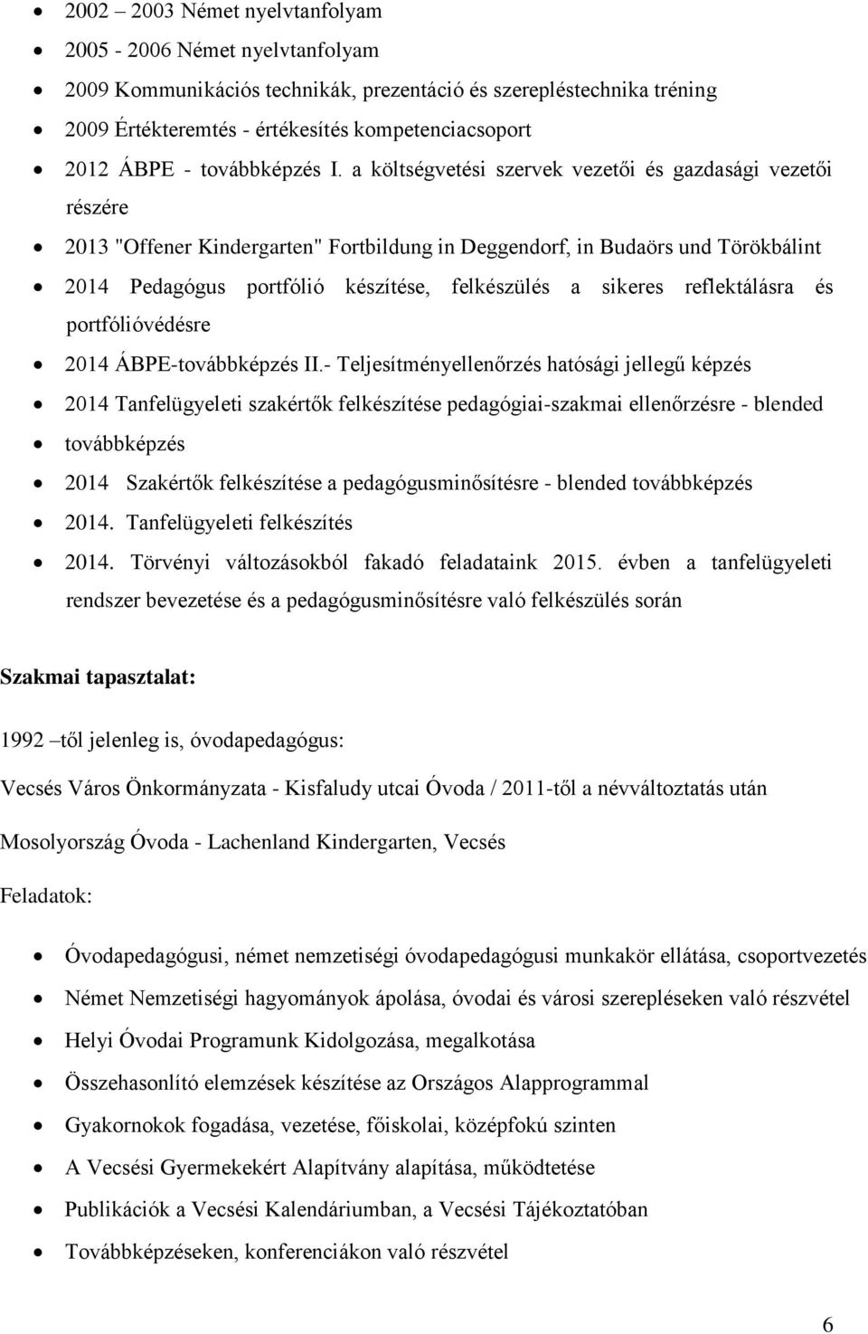 a költségvetési szervek vezetői és gazdasági vezetői részére 2013 "Offener Kindergarten" Fortbildung in Deggendorf, in Budaörs und Törökbálint 2014 Pedagógus portfólió készítése, felkészülés a