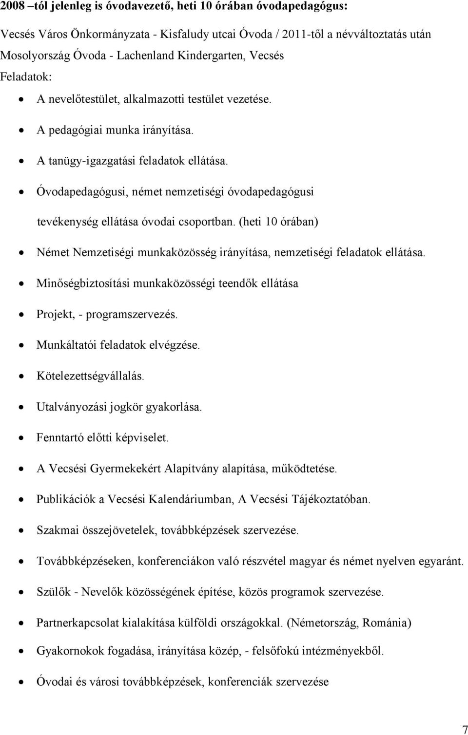 Óvodapedagógusi, német nemzetiségi óvodapedagógusi tevékenység ellátása óvodai csoportban. (heti 10 órában) Német Nemzetiségi munkaközösség irányítása, nemzetiségi feladatok ellátása.