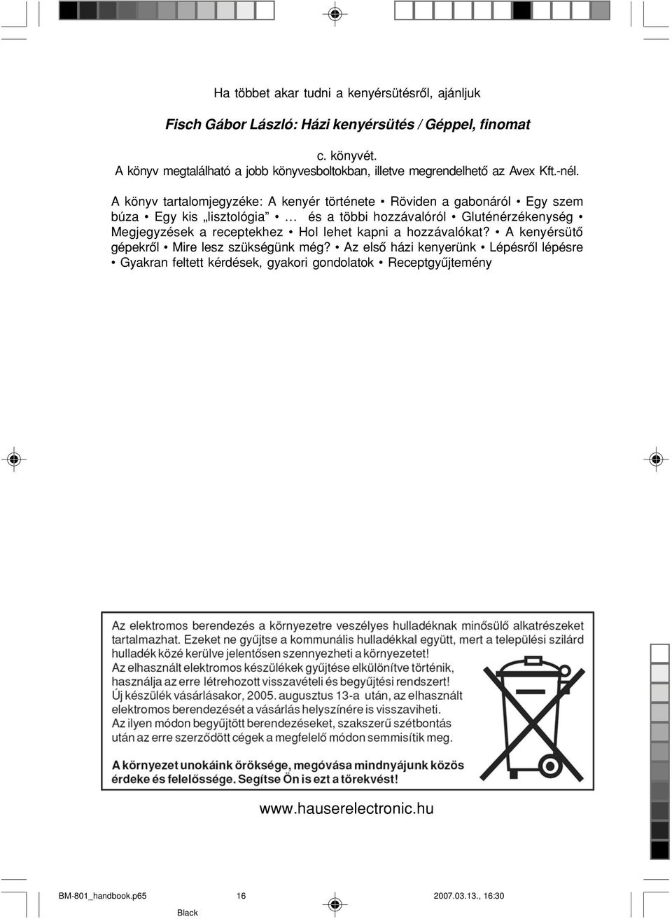 A könyv tartalomjegyzéke: A kenyér története Röviden a gabonáról Egy szem búza Egy kis lisztológia és a többi hozzávalóról Gluténérzékenység