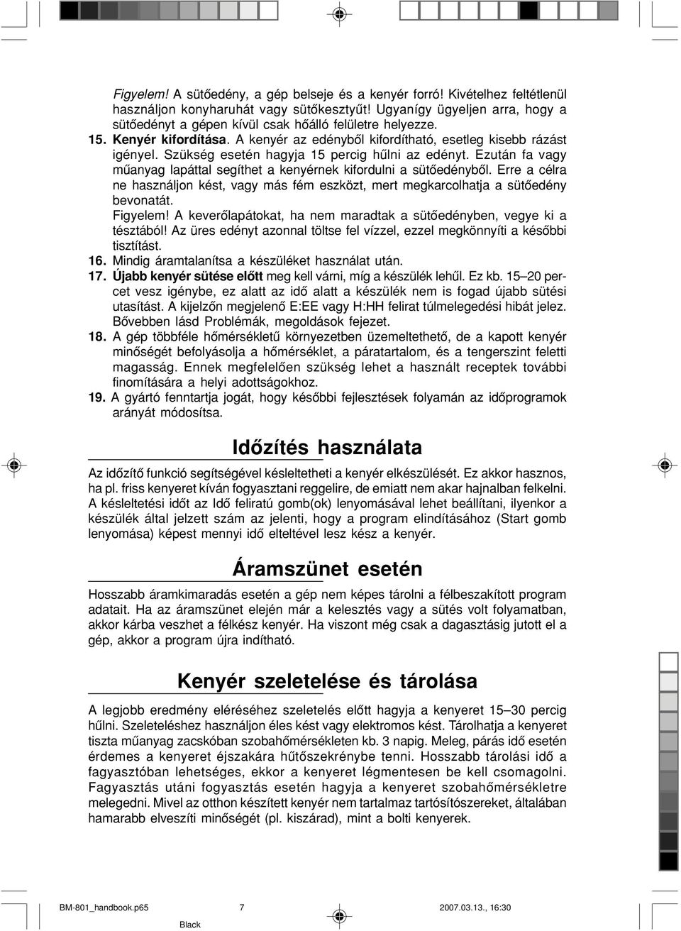 Szükség esetén hagyja 15 percig hûlni az edényt. Ezután fa vagy mûanyag lapáttal segíthet a kenyérnek kifordulni a sütôedénybôl.