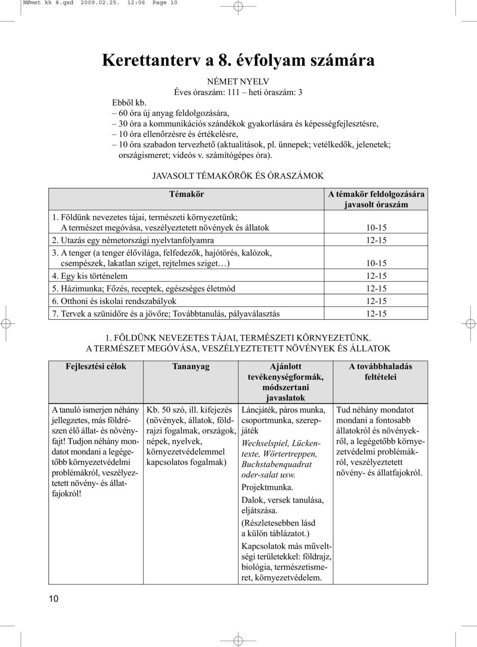 A tenger (a tenger élõvilága, felfedezõk, hajótörés, kalózok, csempészek, lakatlan sziget, rejtelmes sziget ) 10-15 4. Egy kis történelem 12-15 5.