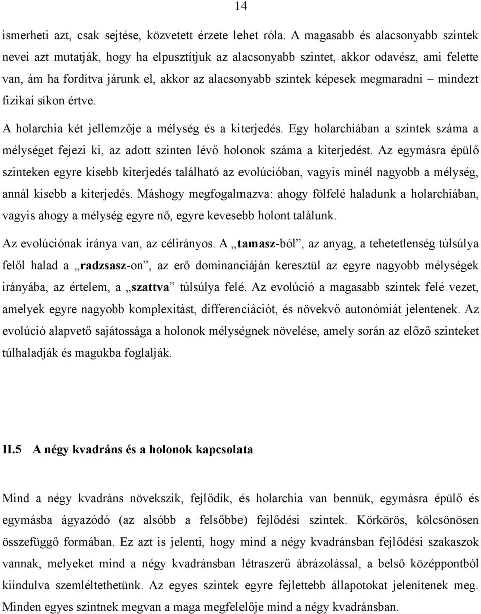 megmaradni mindezt fizikai síkon értve. A holarchia két jellemzője a mélység és a kiterjedés. Egy holarchiában a szintek száma a mélységet fejezi ki, az adott szinten lévő holonok száma a kiterjedést.