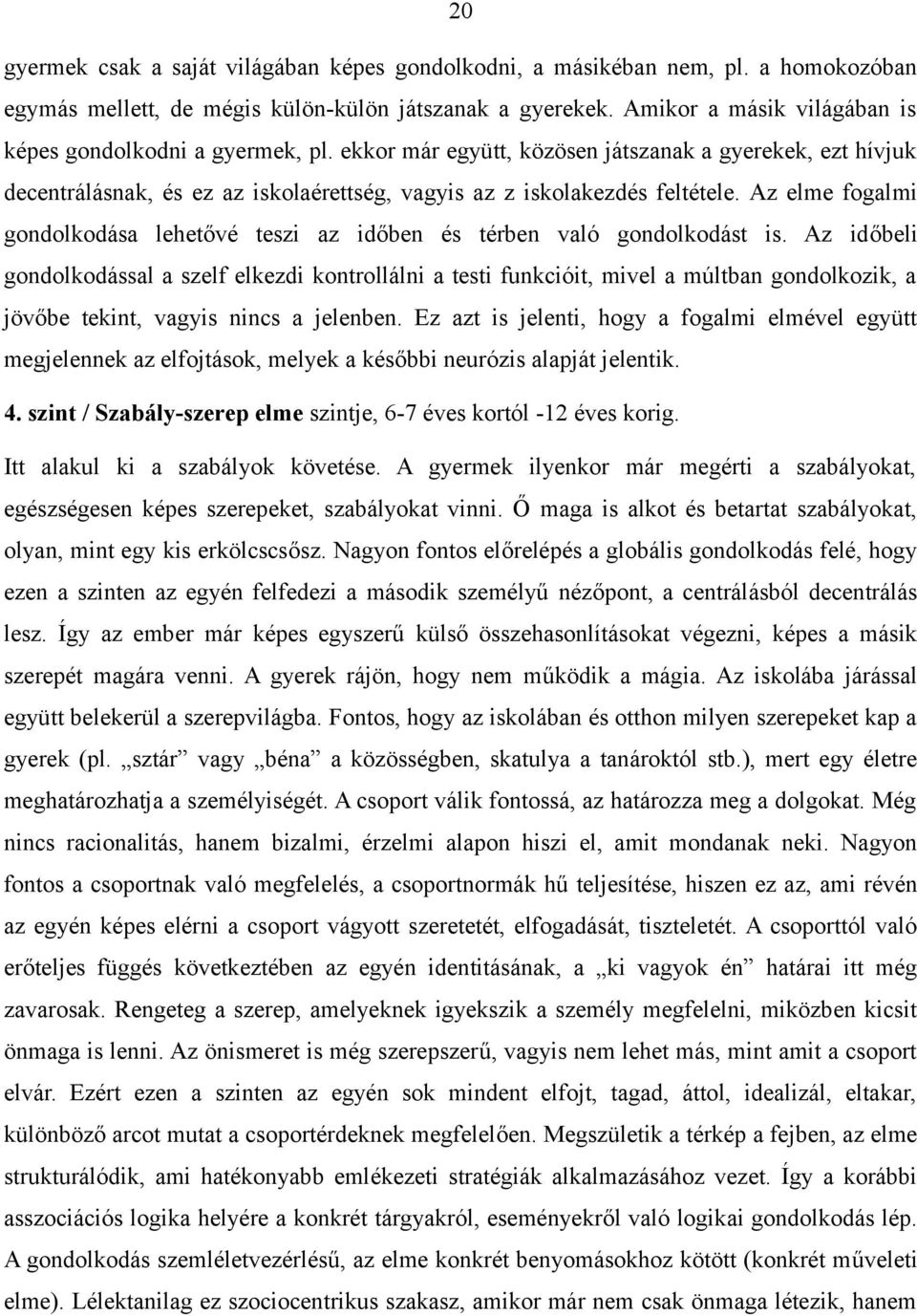 Az elme fogalmi gondolkodása lehetővé teszi az időben és térben való gondolkodást is.