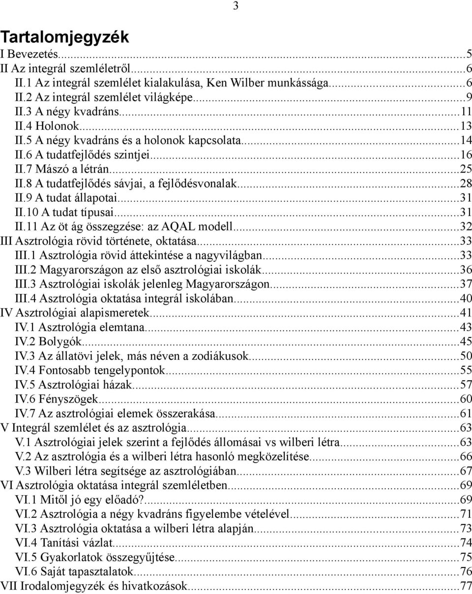 ..31 II.10 A tudat típusai...31 II.11 Az öt ág összegzése: az AQAL modell...32 III Asztrológia rövid története, oktatása...33 III.1 Asztrológia rövid áttekintése a nagyvilágban...33 III.2 Magyarországon az első asztrológiai iskolák.