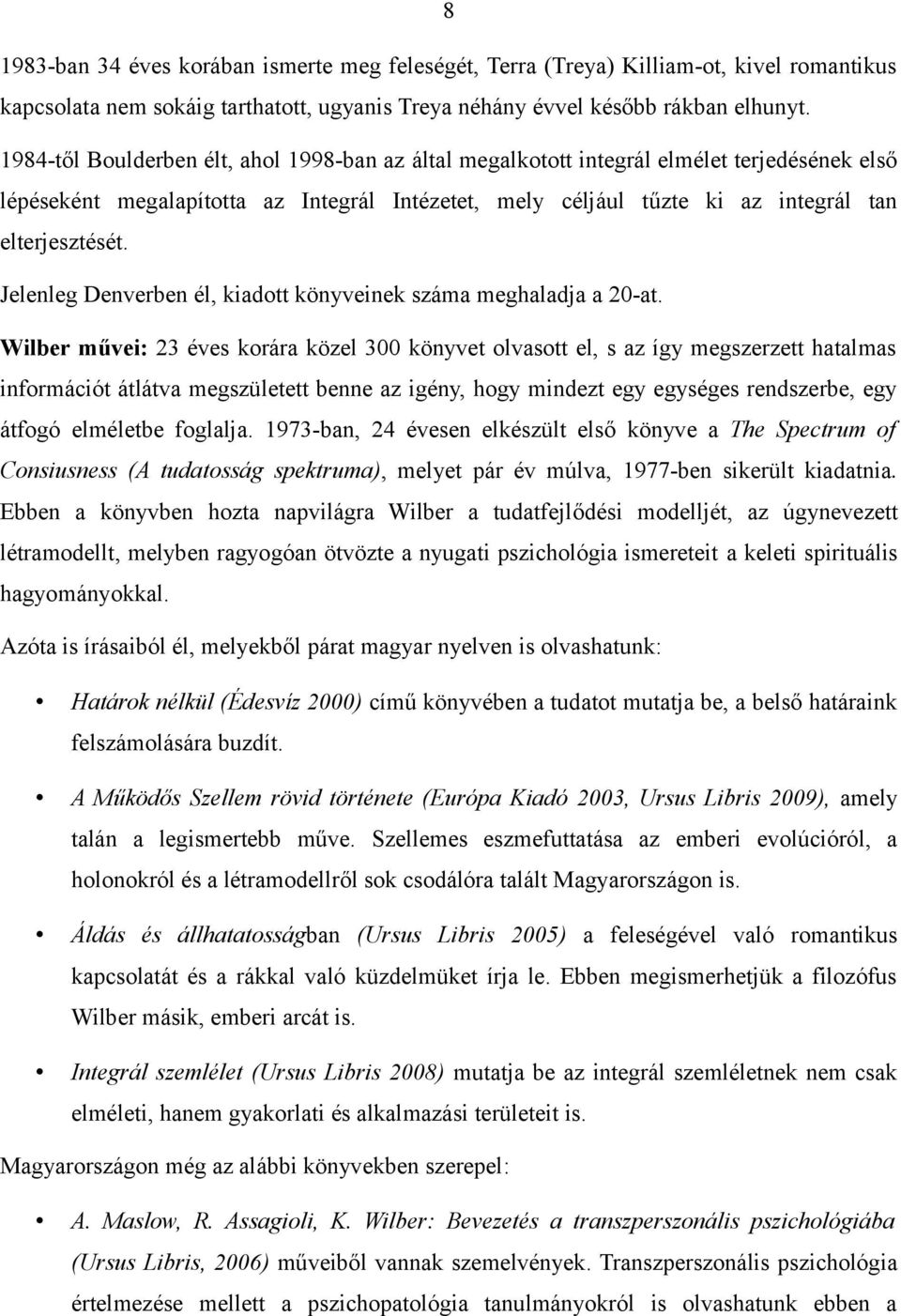 Jelenleg Denverben él, kiadott könyveinek száma meghaladja a 20-at.