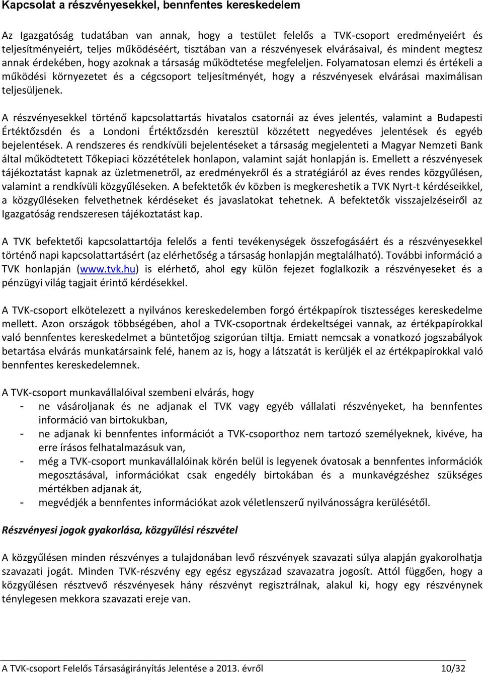 Folyamatosan elemzi és értékeli a működési környezetet és a cégcsoport teljesítményét, hogy a részvényesek elvárásai maximálisan teljesüljenek.