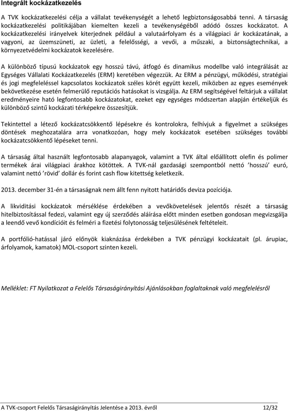 A kockázatkezelési irányelvek kiterjednek például a valutaárfolyam és a világpiaci ár kockázatának, a vagyoni, az üzemszüneti, az üzleti, a felelősségi, a vevői, a műszaki, a biztonságtechnikai, a