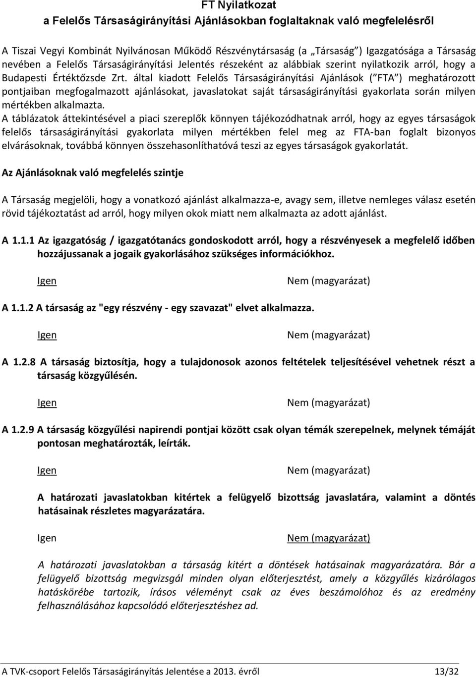 által kiadott Felelős Társaságirányítási Ajánlások ( FTA ) meghatározott pontjaiban megfogalmazott ajánlásokat, javaslatokat saját társaságirányítási gyakorlata során milyen mértékben alkalmazta.