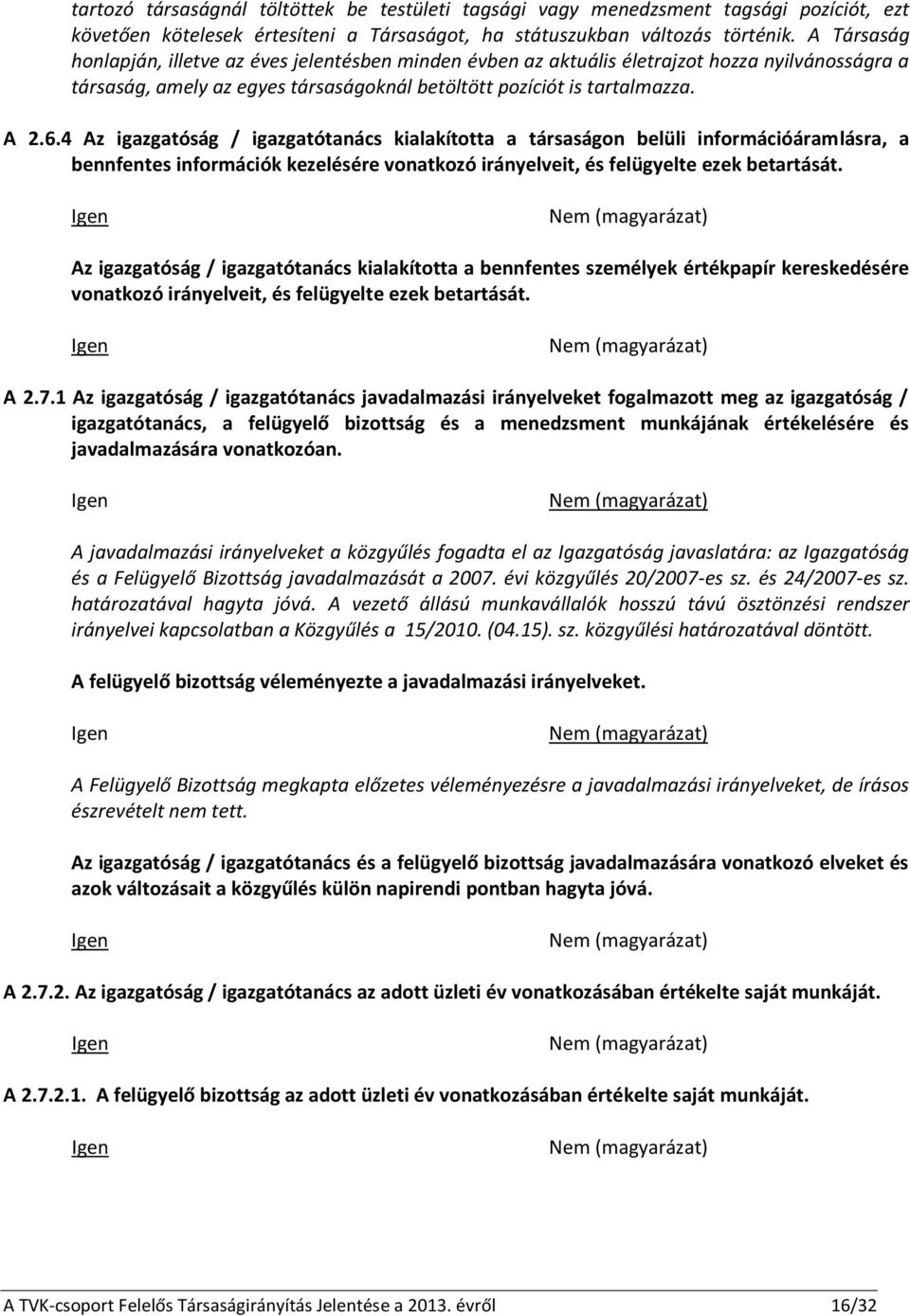 4 Az igazgatóság / igazgatótanács kialakította a társaságon belüli információáramlásra, a bennfentes információk kezelésére vonatkozó irányelveit, és felügyelte ezek betartását.