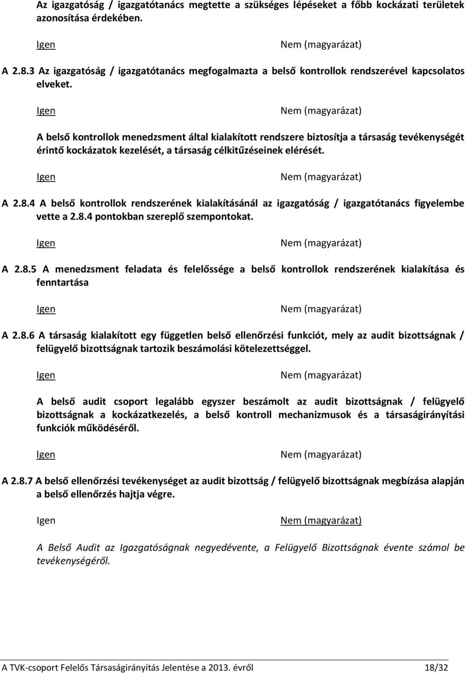 A belső kontrollok menedzsment által kialakított rendszere biztosítja a társaság tevékenységét érintő kockázatok kezelését, a társaság célkitűzéseinek elérését. A 2.8.