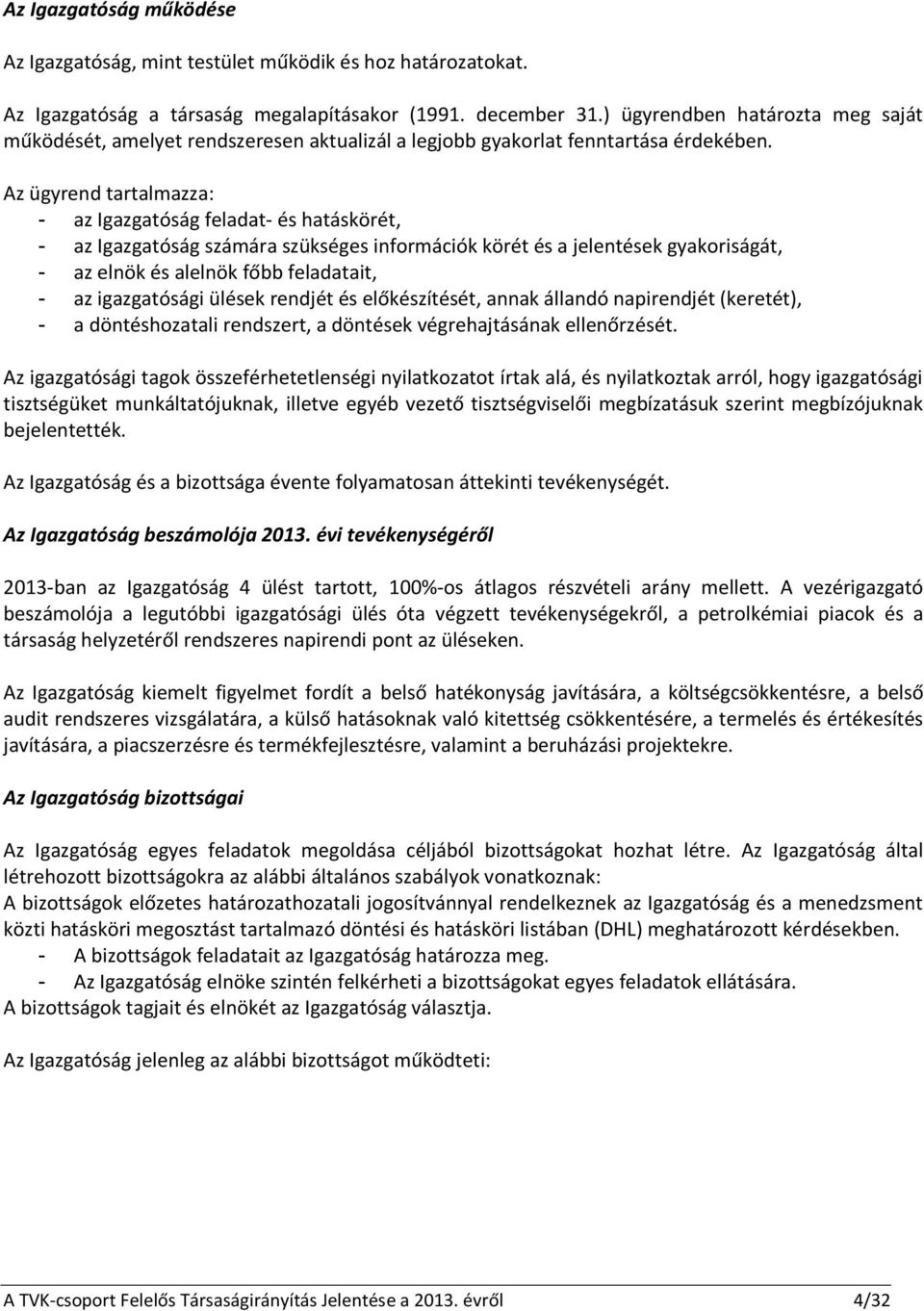 Az ügyrend tartalmazza: - az Igazgatóság feladat- és hatáskörét, - az Igazgatóság számára szükséges információk körét és a jelentések gyakoriságát, - az elnök és alelnök főbb feladatait, - az