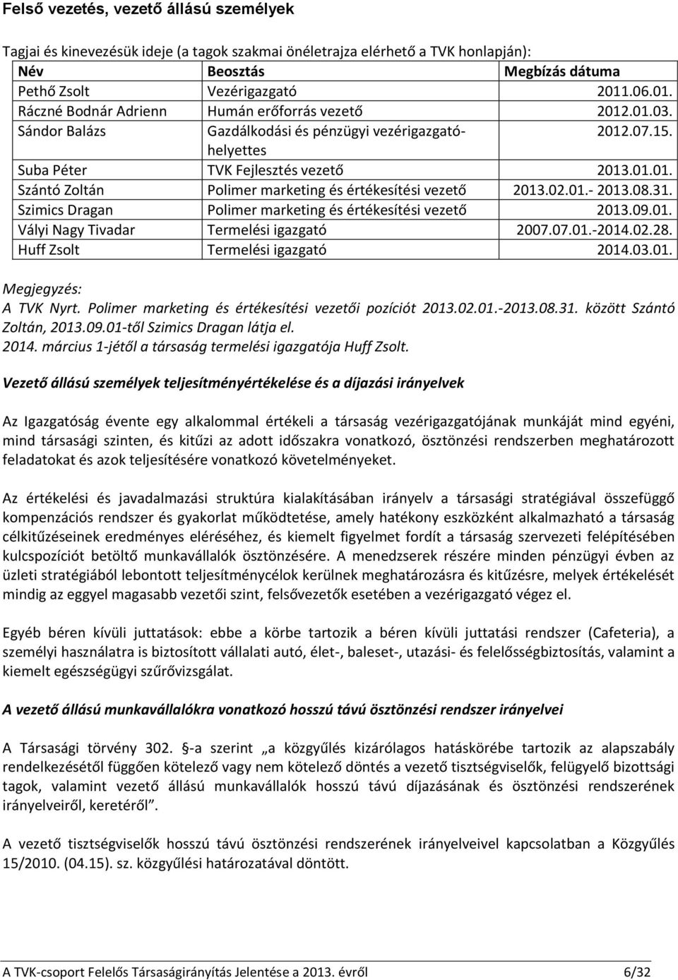 02.01.- 2013.08.31. Szimics Dragan Polimer marketing és értékesítési vezető 2013.09.01. Vályi Nagy Tivadar Termelési igazgató 2007.07.01.-2014.02.28. Huff Zsolt Termelési igazgató 2014.03.01. Megjegyzés: A TVK Nyrt.