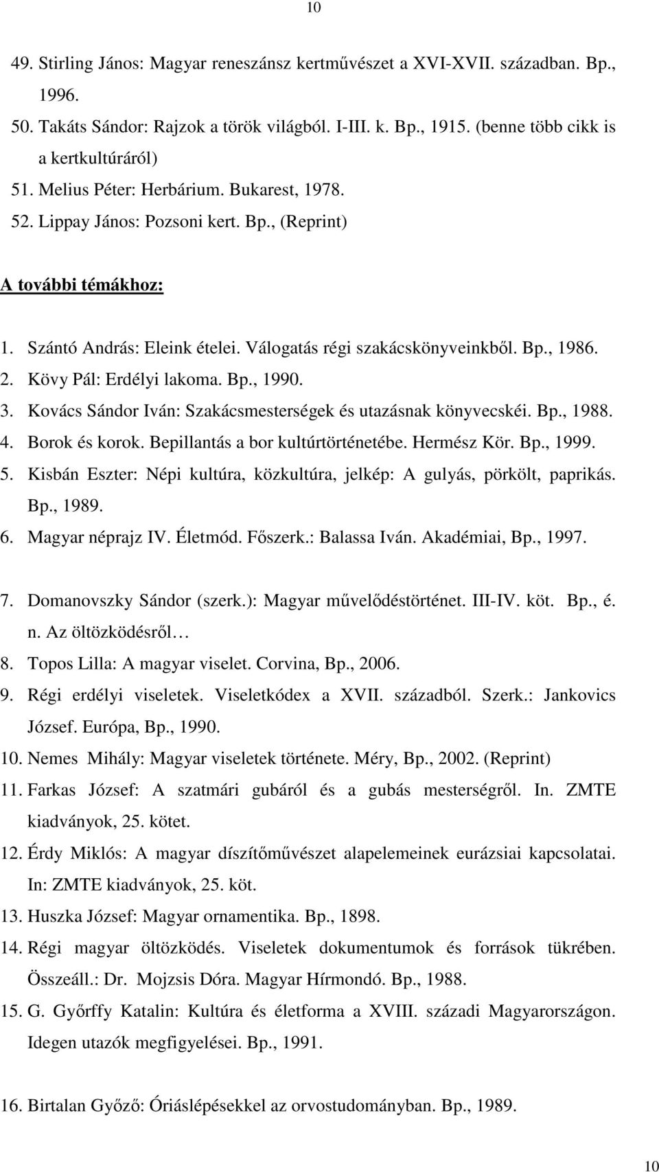 Kövy Pál: Erdélyi lakoma. Bp., 1990. 3. Kovács Sándor Iván: Szakácsmesterségek és utazásnak könyvecskéi. Bp., 1988. 4. Borok és korok. Bepillantás a bor kultúrtörténetébe. Hermész Kör. Bp., 1999. 5.