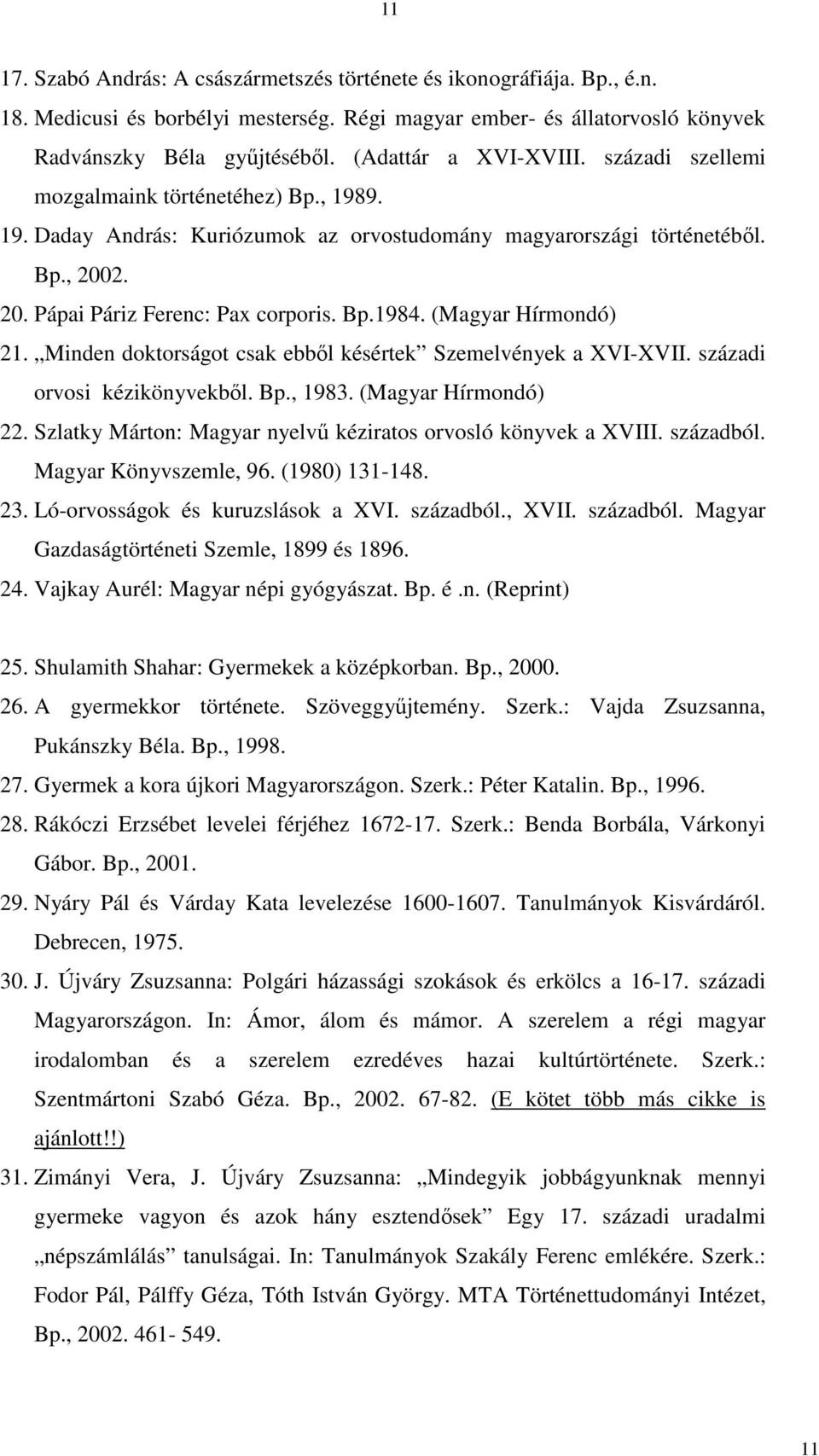 Bp.1984. (Magyar Hírmondó) 21. Minden doktorságot csak ebből késértek Szemelvények a XVI-XVII. századi orvosi kézikönyvekből. Bp., 1983. (Magyar Hírmondó) 22.