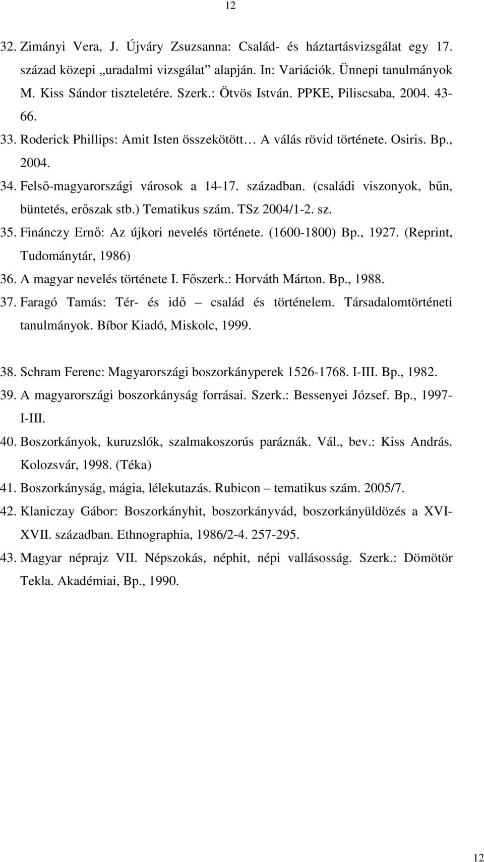 (családi viszonyok, bűn, büntetés, erőszak stb.) Tematikus szám. TSz 2004/1-2. sz. 35. Finánczy Ernő: Az újkori nevelés története. (1600-1800) Bp., 1927. (Reprint, Tudománytár, 1986) 36.