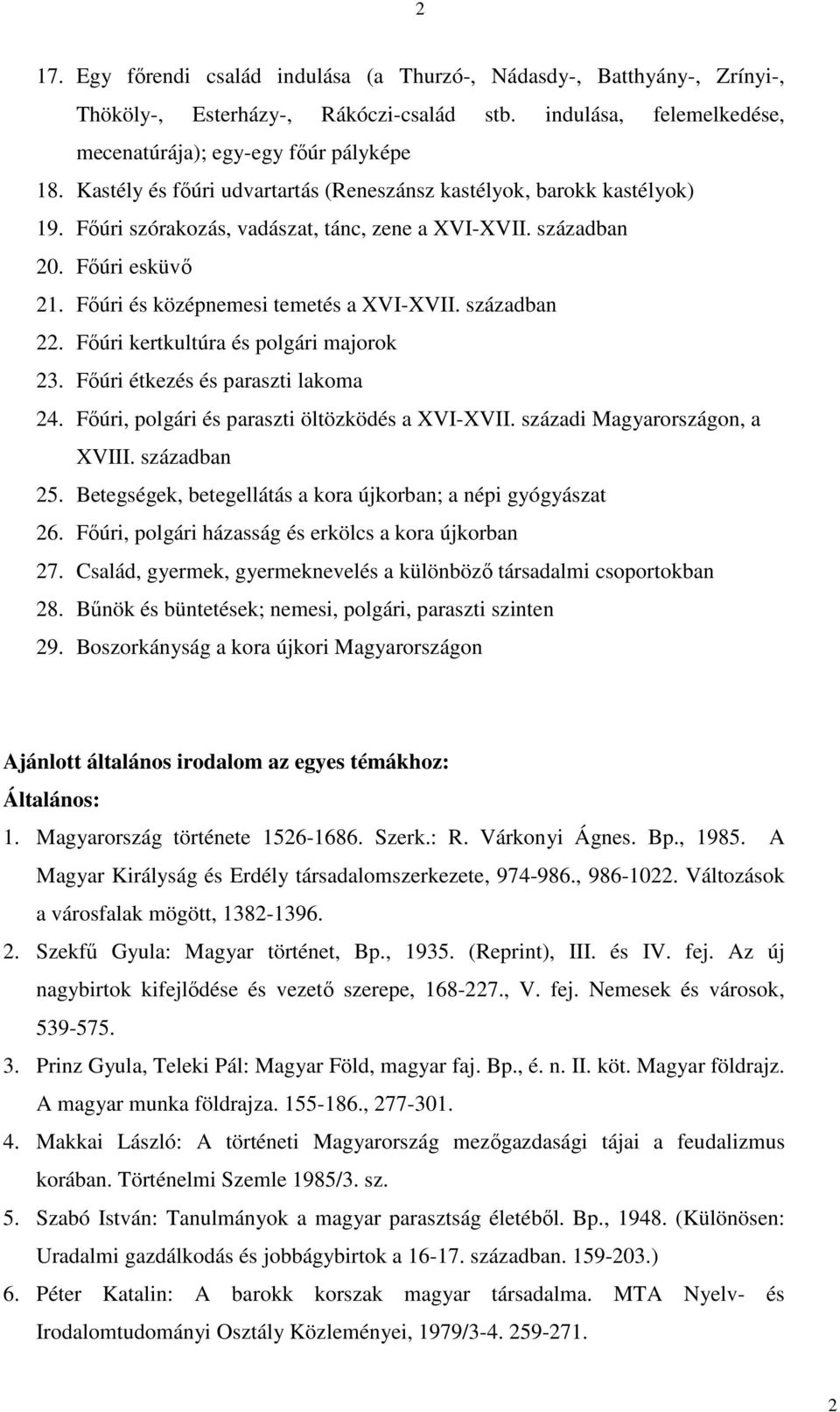 században 22. Főúri kertkultúra és polgári majorok 23. Főúri étkezés és paraszti lakoma 24. Főúri, polgári és paraszti öltözködés a XVI-XVII. századi Magyarországon, a XVIII. században 25.