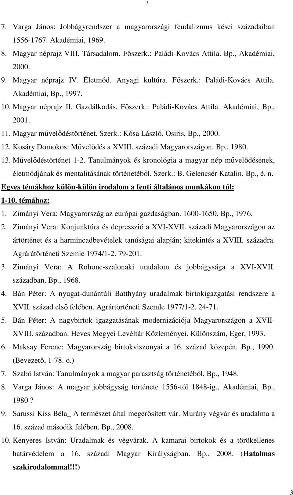 Magyar művelődéstörténet. Szerk.: Kósa László. Osiris, Bp., 2000. 12. Kosáry Domokos: Művelődés a XVIII. századi Magyarországon. Bp., 1980. 13. Művelődéstörténet 1-2.