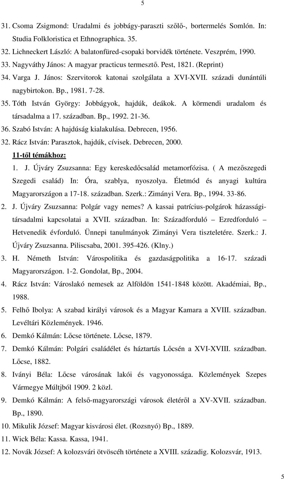 35. Tóth István György: Jobbágyok, hajdúk, deákok. A körmendi uradalom és társadalma a 17. században. Bp., 1992. 21-36. 36. Szabó István: A hajdúság kialakulása. Debrecen, 1956. 32.