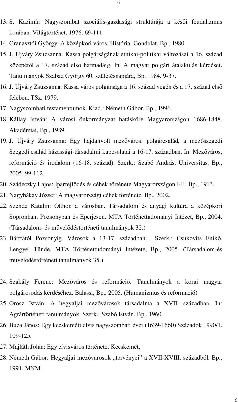 születésnapjára, Bp. 1984. 9-37. 16. J. Újváry Zsuzsanna: Kassa város polgársága a 16. század végén és a 17. század első felében. TSz. 1979. 17. Nagyszombati testamentumok. Kiad.: Németh Gábor. Bp., 1996.