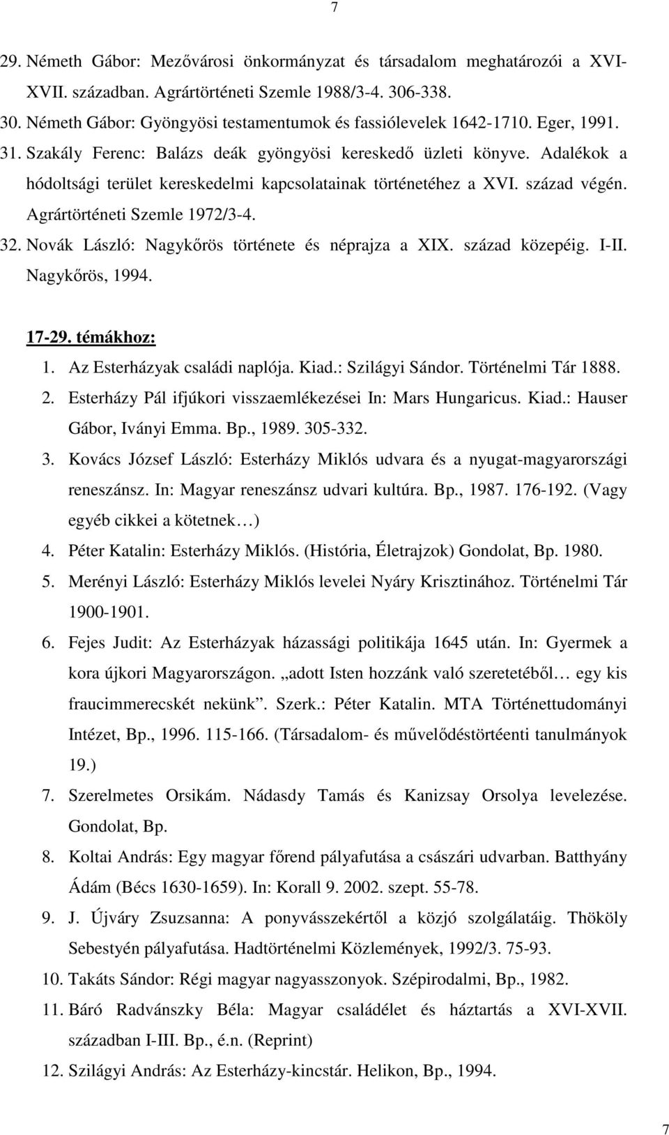 Agrártörténeti Szemle 1972/3-4. 32. Novák László: Nagykőrös története és néprajza a XIX. század közepéig. I-II. Nagykőrös, 1994. 17-29. témákhoz: 1. Az Esterházyak családi naplója. Kiad.