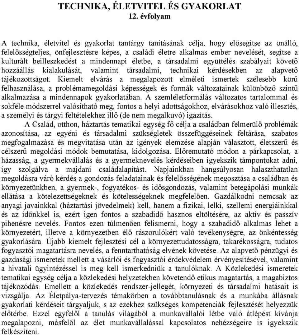 kulturált beilleszkedést a mindennapi életbe, a társadalmi együttélés szabályait követő hozzáállás kialakulását, valamint társadalmi, technikai kérdésekben az alapvető tájékozottságot.