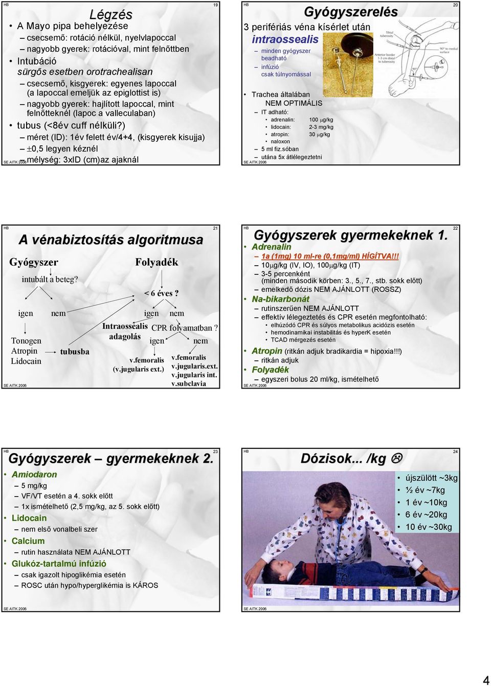 ) méret (ID): 1év felett év/4+4, (kisgyerek kisujja) ±0,5 legyen kéznél mélység: 3xID (cm)az ajaknál 19 Gyógyszerelés 3 perifériás véna kísérlet után intraossealis minden gyógyszer beadható infúzió