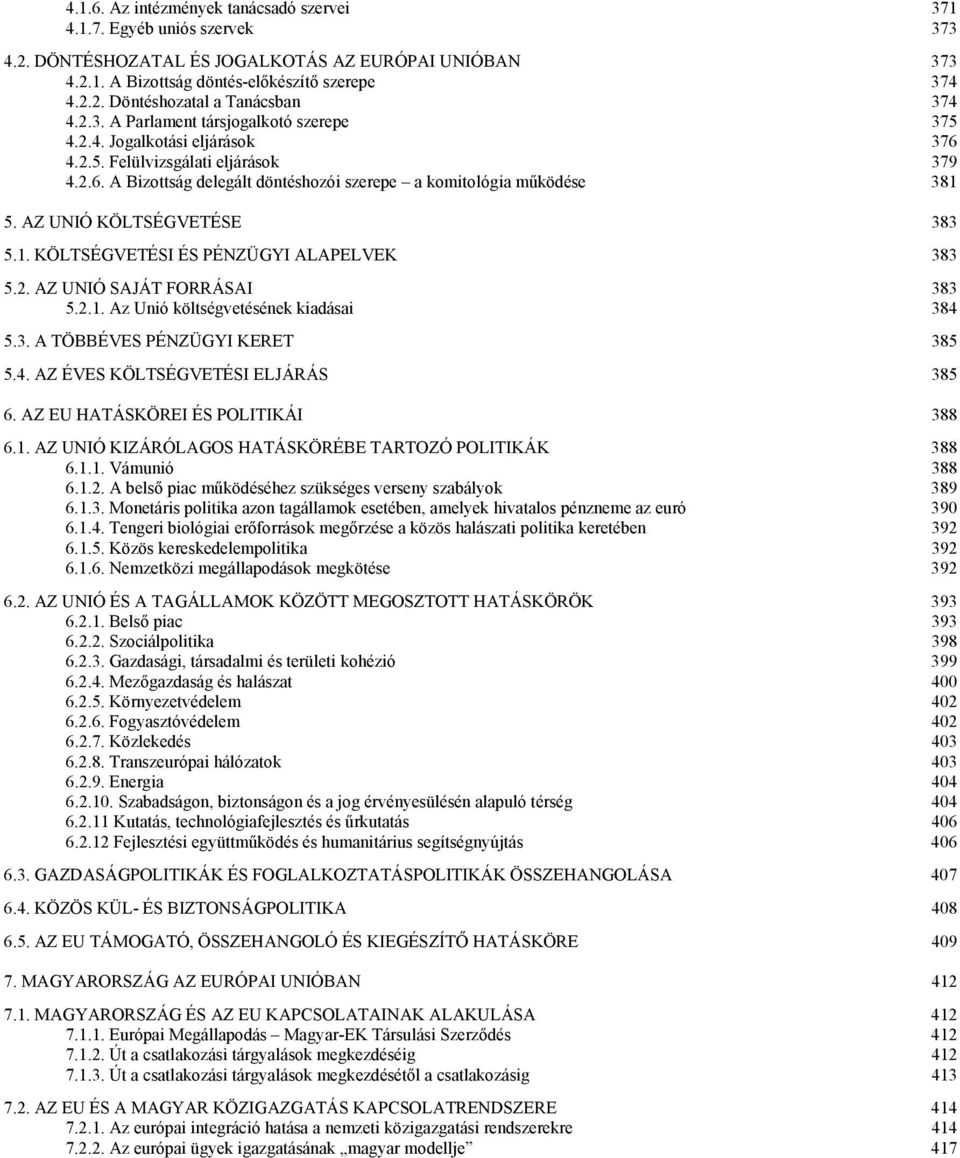 AZ UNIÓ KÖLTSÉGVETÉSE 383 5.1. KÖLTSÉGVETÉSI ÉS PÉNZÜGYI ALAPELVEK 383 5.2. AZ UNIÓ SAJÁT FORRÁSAI 383 5.2.1. Az Unió költségvetésének kiadásai 384 5.3. A TÖBBÉVES PÉNZÜGYI KERET 385 5.4. AZ ÉVES KÖLTSÉGVETÉSI ELJÁRÁS 385 6.