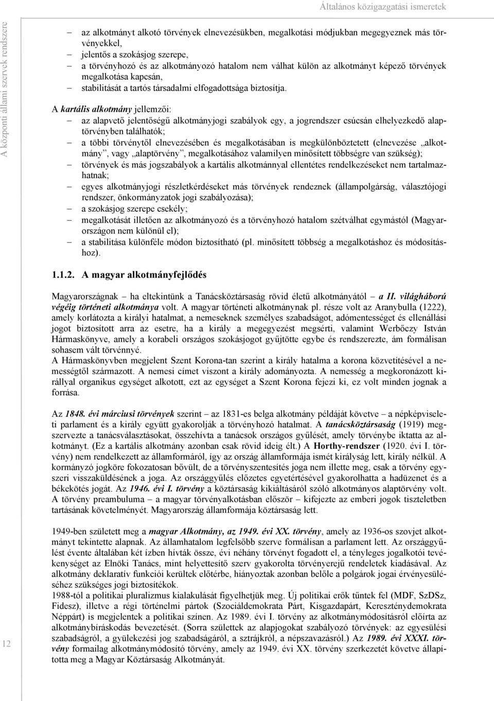 A kartális alkotmány jellemzői: az alapvető jelentőségű alkotmányjogi szabályok egy, a jogrendszer csúcsán elhelyezkedő alaptörvényben találhatók; a többi törvénytől elnevezésében és megalkotásában