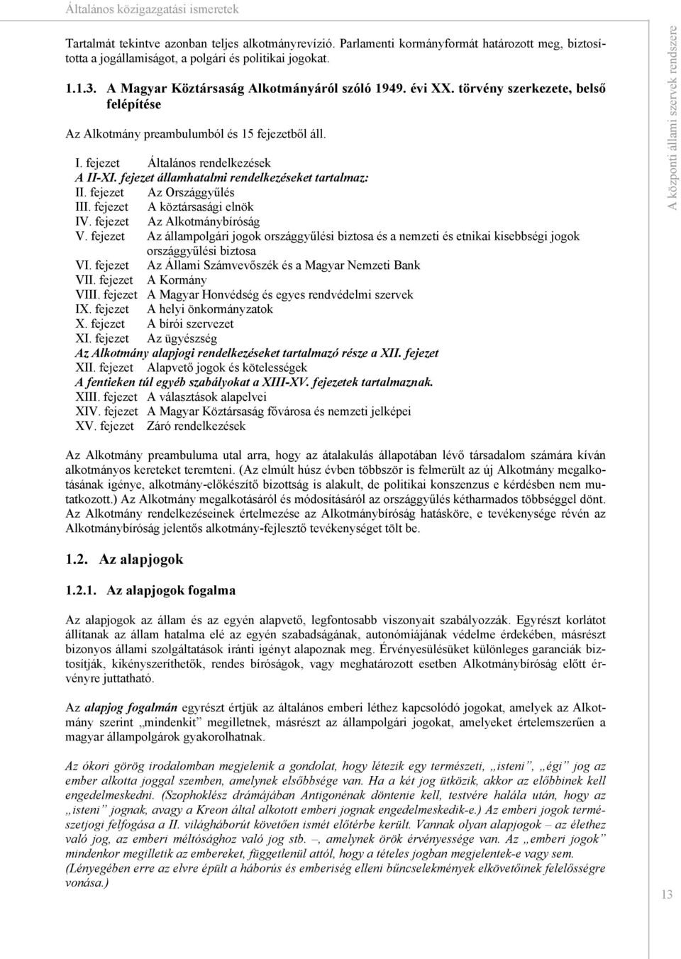 fejezet államhatalmi rendelkezéseket tartalmaz: II. fejezet Az Országgyűlés III. fejezet A köztársasági elnök IV. fejezet Az Alkotmánybíróság V.