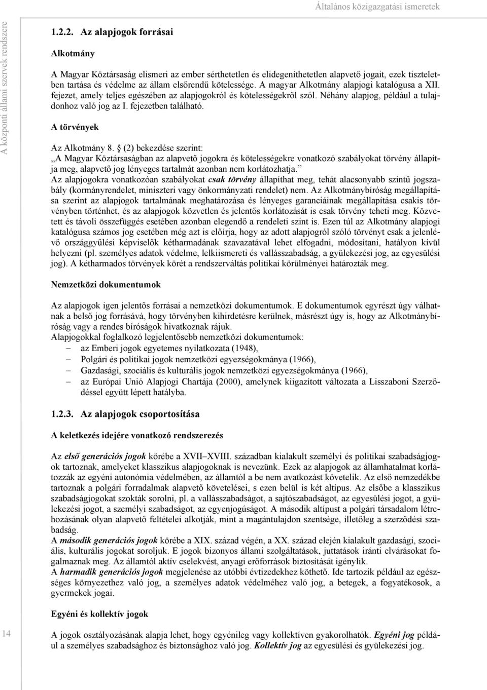 A magyar Alkotmány alapjogi katalógusa a XII. fejezet, amely teljes egészében az alapjogokról és kötelességekről szól. Néhány alapjog, például a tulajdonhoz való jog az I. fejezetben található.