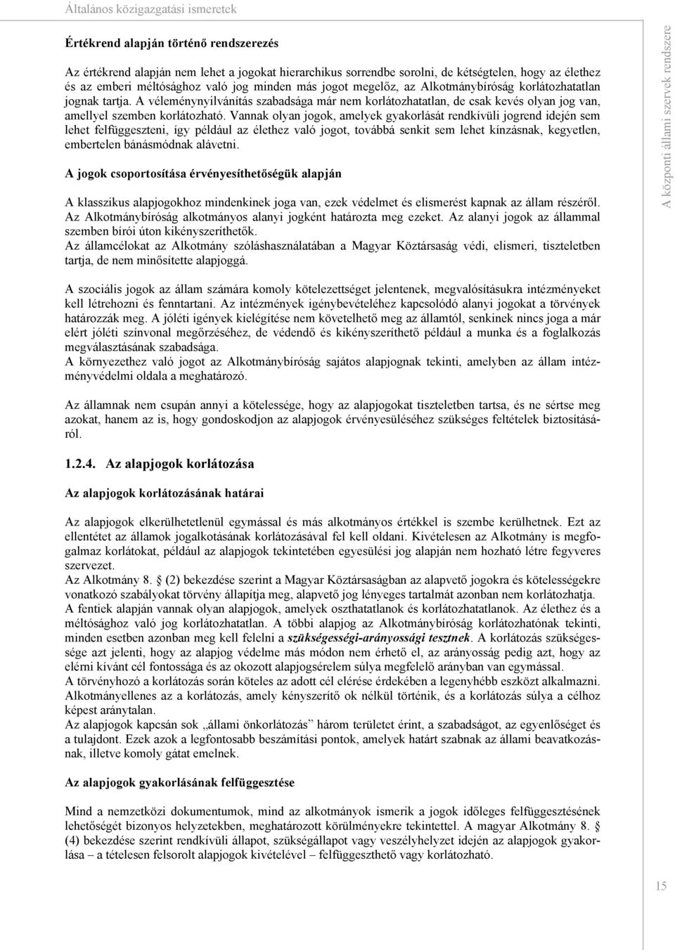 Vannak olyan jogok, amelyek gyakorlását rendkívüli jogrend idején sem lehet felfüggeszteni, így például az élethez való jogot, továbbá senkit sem lehet kínzásnak, kegyetlen, embertelen bánásmódnak