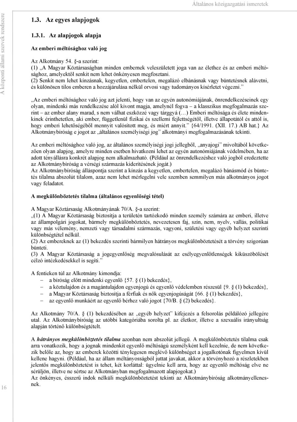 (2) Senkit nem lehet kínzásnak, kegyetlen, embertelen, megalázó elbánásnak vagy büntetésnek alávetni, és különösen tilos emberen a hozzájárulása nélkül orvosi vagy tudományos kísérletet végezni.