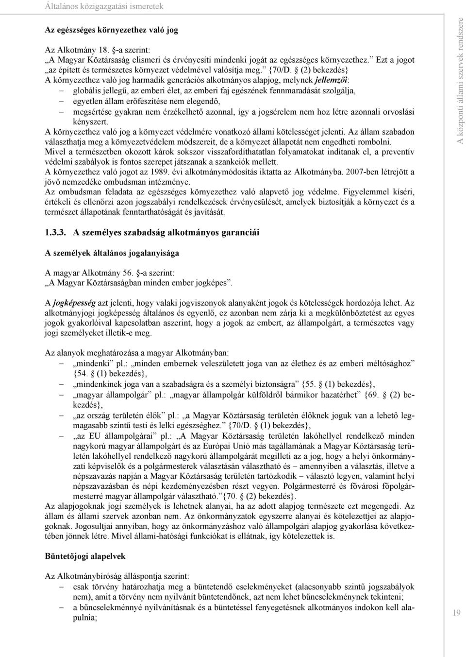 (2) bekezdés} A környezethez való jog harmadik generációs alkotmányos alapjog, melynek jellemzői: globális jellegű, az emberi élet, az emberi faj egészének fennmaradását szolgálja, egyetlen állam