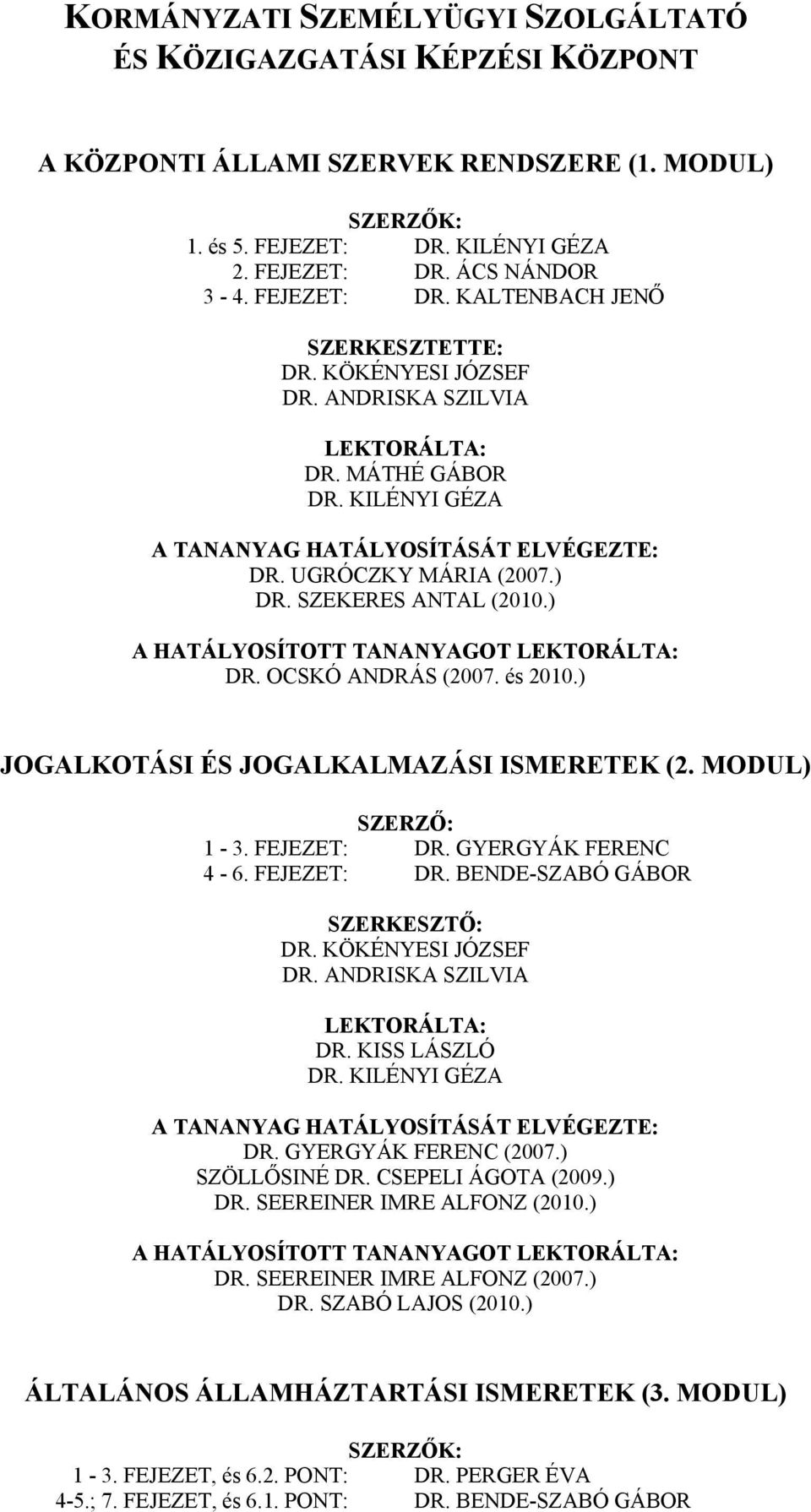 SZEKERES ANTAL (2010.) A HATÁLYOSÍTOTT TANANYAGOT LEKTORÁLTA: DR. OCSKÓ ANDRÁS (2007. és 2010.) JOGALKOTÁSI ÉS JOGALKALMAZÁSI ISMERETEK (2. MODUL) SZERZŐ: 1-3. FEJEZET: DR. GYERGYÁK FERENC 4-6.