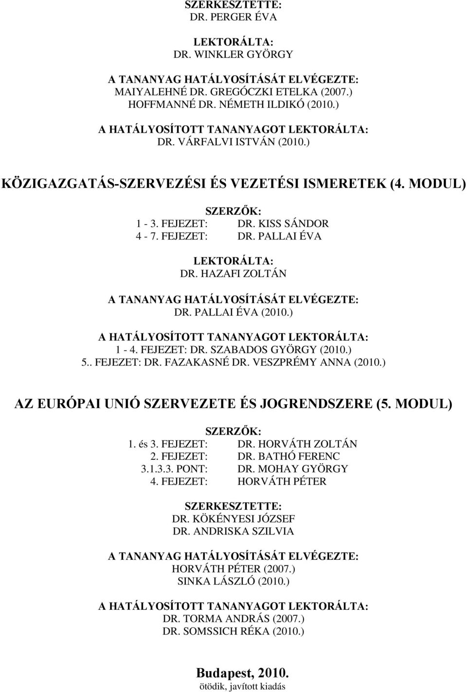 HAZAFI ZOLTÁN A TANANYAG HATÁLYOSÍTÁSÁT ELVÉGEZTE: DR. PALLAI ÉVA (2010.) A HATÁLYOSÍTOTT TANANYAGOT LEKTORÁLTA: 1-4. FEJEZET: DR. SZABADOS GYÖRGY (2010.) 5.. FEJEZET: DR. FAZAKASNÉ DR.