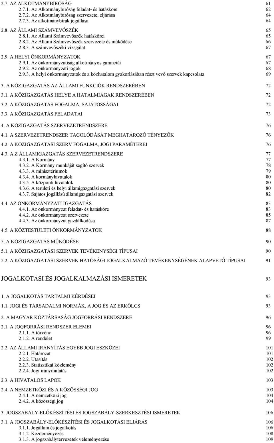 9.2. Az önkormányzati jogok 68 2.9.3. A helyi önkormányzatok és a közhatalom gyakorlásában részt vevő szervek kapcsolata 69 3. A KÖZIGAZGATÁS AZ ÁLLAMI FUNKCIÓK RENDSZERÉBEN 72 3.1.