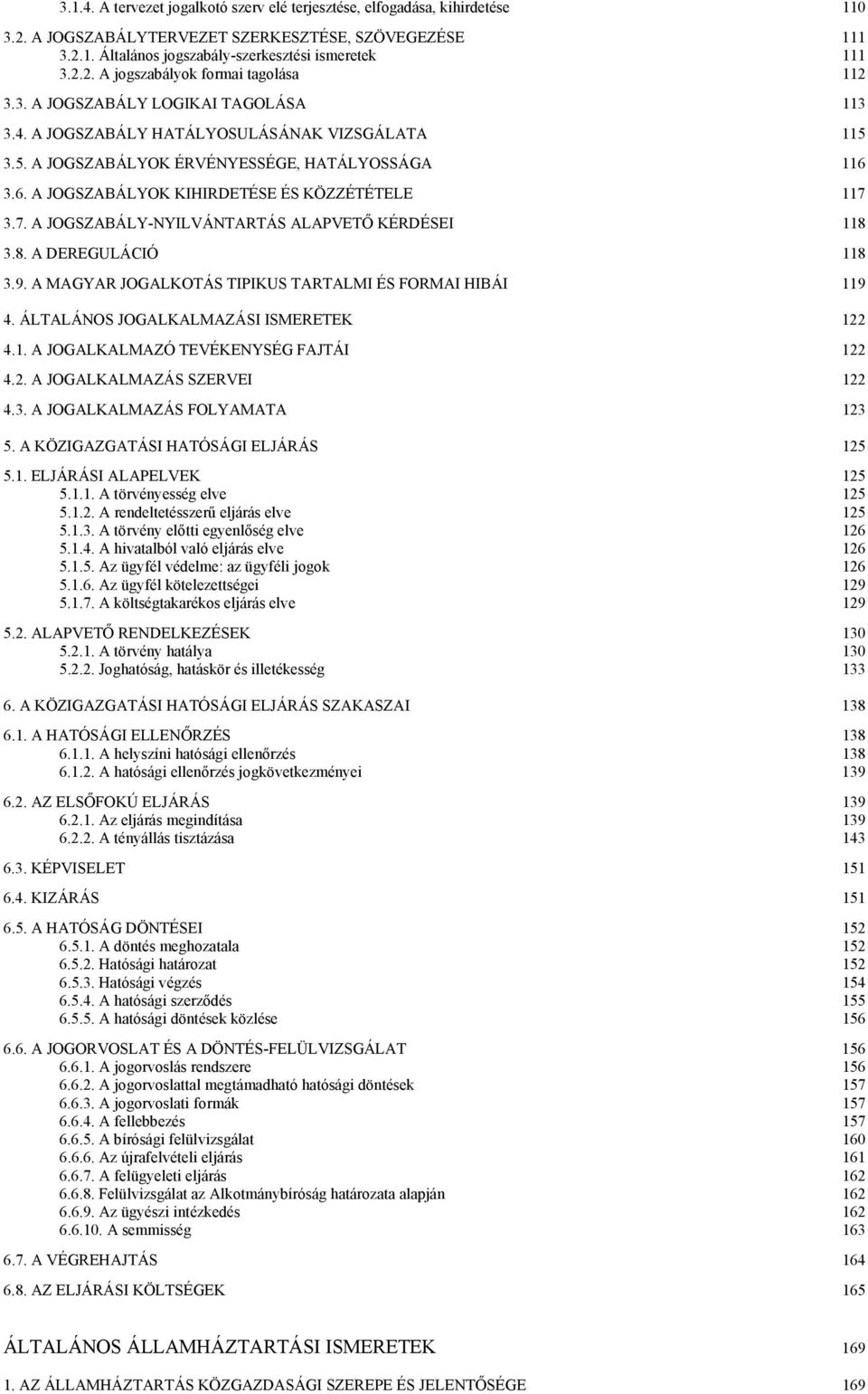 3.7. A JOGSZABÁLY-NYILVÁNTARTÁS ALAPVETŐ KÉRDÉSEI 118 3.8. A DEREGULÁCIÓ 118 3.9. A MAGYAR JOGALKOTÁS TIPIKUS TARTALMI ÉS FORMAI HIBÁI 119 4. ÁLTALÁNOS JOGALKALMAZÁSI ISMERETEK 122 4.1. A JOGALKALMAZÓ TEVÉKENYSÉG FAJTÁI 122 4.