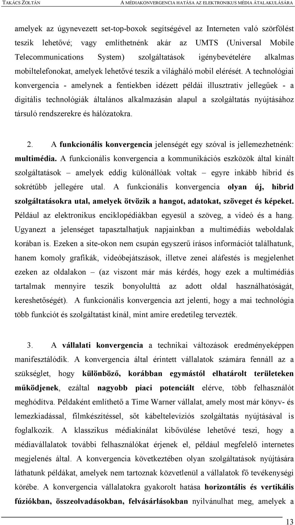 A technológiai konvergencia - amelynek a fentiekben idézett példái illusztratív jellegűek - a digitális technológiák általános alkalmazásán alapul a szolgáltatás nyújtásához társuló rendszerekre és