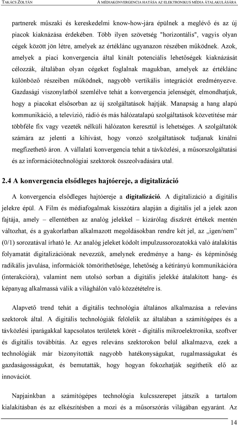 Azok, amelyek a piaci konvergencia által kínált potenciális lehetőségek kiaknázását célozzák, általában olyan cégeket foglalnak magukban, amelyek az értéklánc különböző részeiben működnek, nagyobb