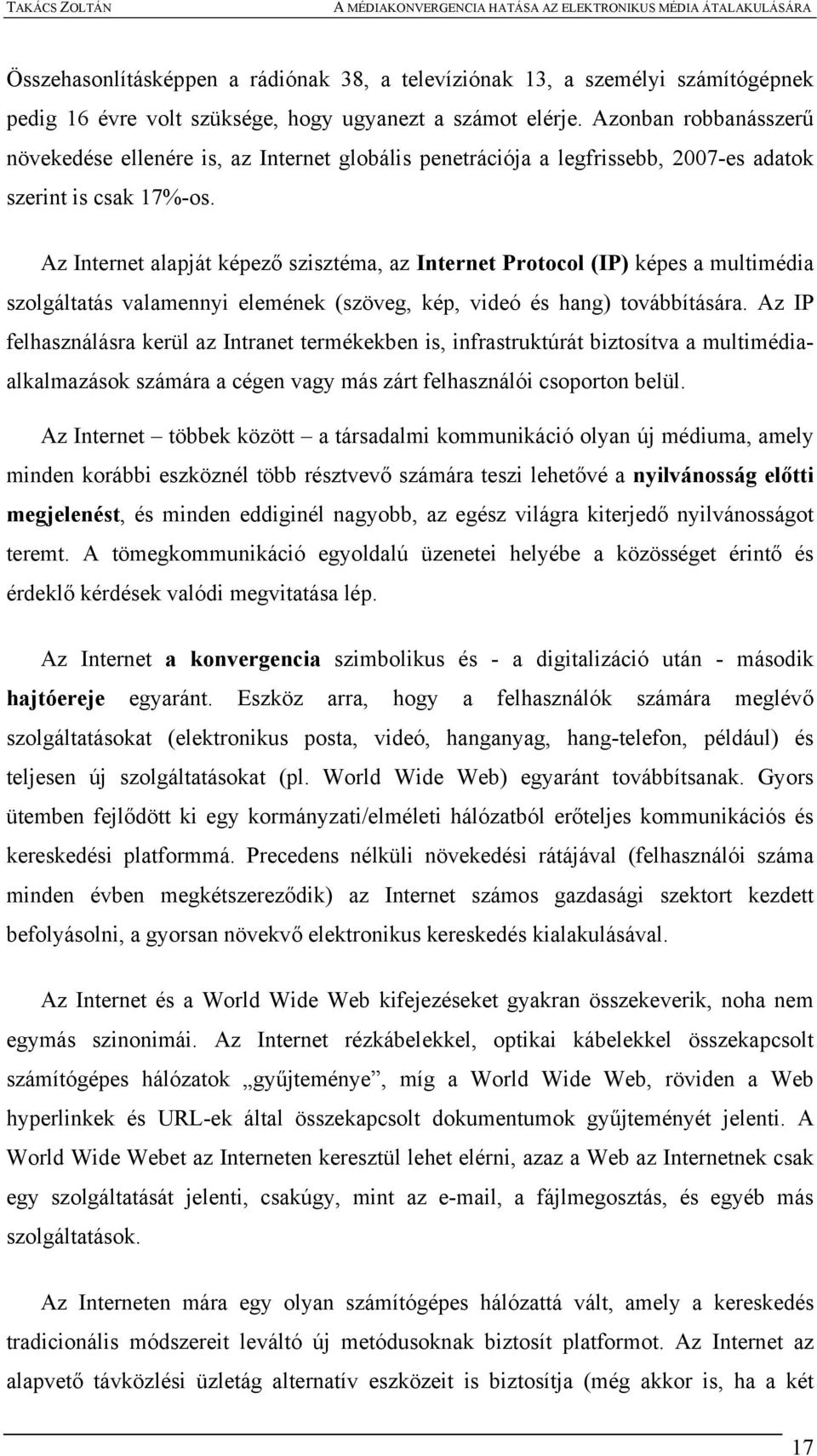 Az Internet alapját képező szisztéma, az Internet Protocol (IP) képes a multimédia szolgáltatás valamennyi elemének (szöveg, kép, videó és hang) továbbítására.