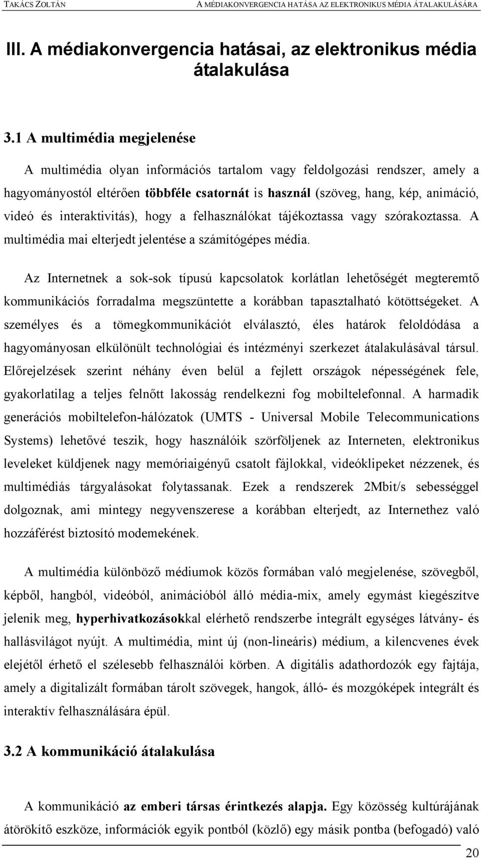 interaktivitás), hogy a felhasználókat tájékoztassa vagy szórakoztassa. A multimédia mai elterjedt jelentése a számítógépes média.