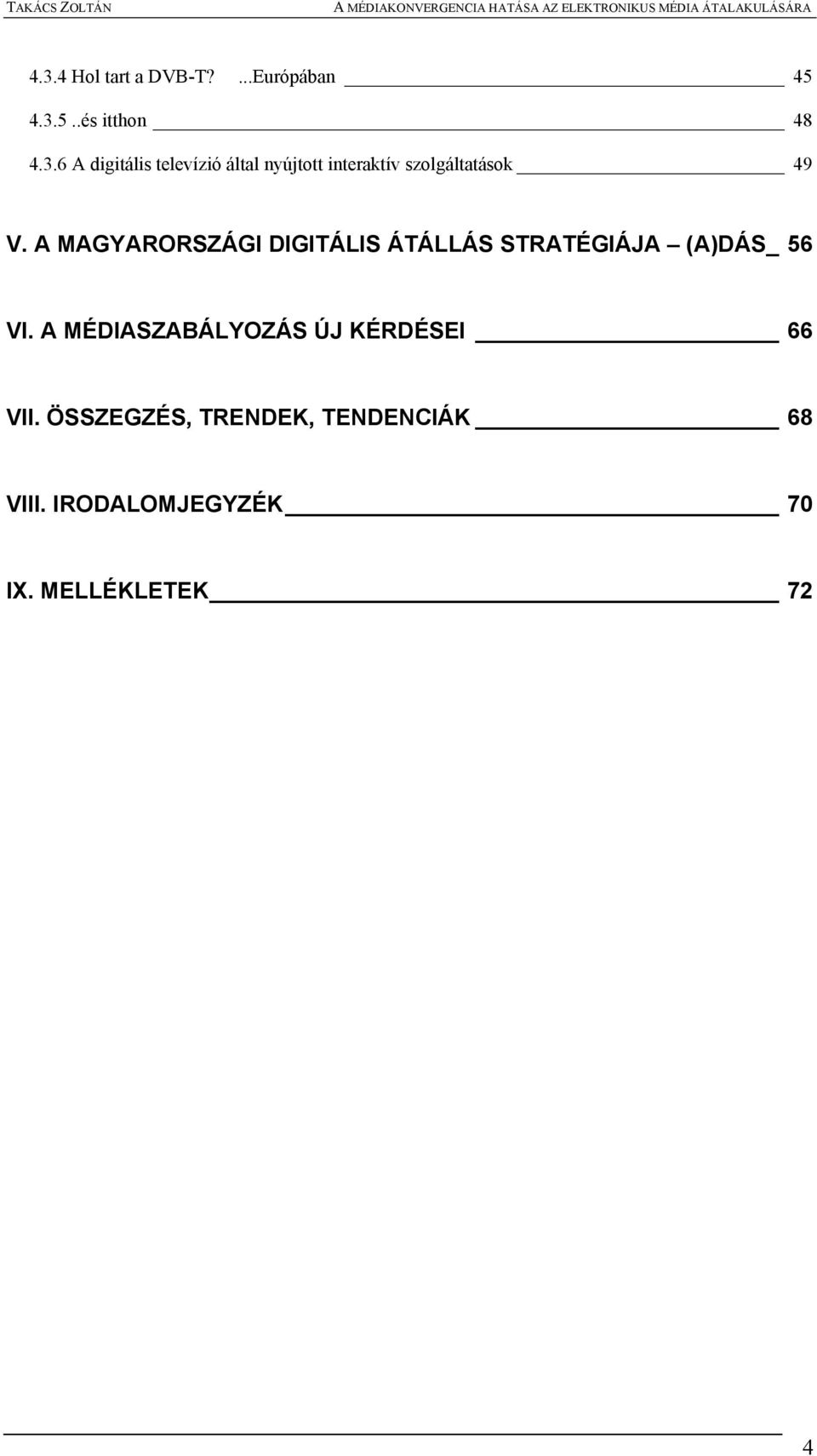 A MÉDIASZABÁLYOZÁS ÚJ KÉRDÉSEI 66 VII. ÖSSZEGZÉS, TRENDEK, TENDENCIÁK 68 VIII.