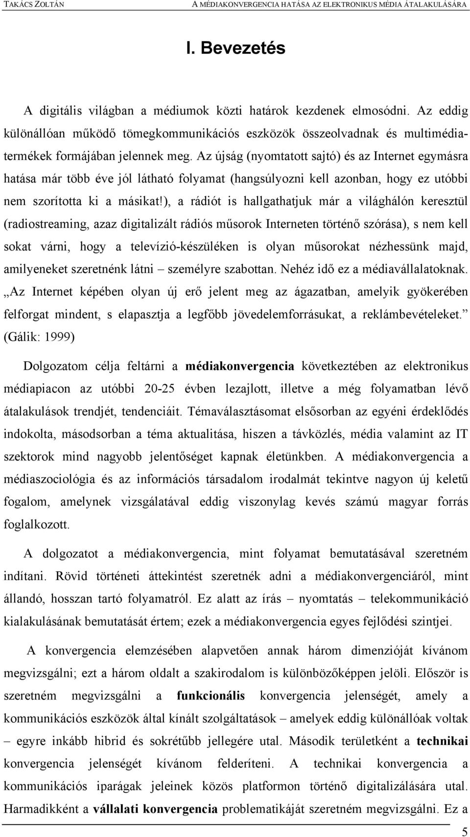 ), a rádiót is hallgathatjuk már a világhálón keresztül (radiostreaming, azaz digitalizált rádiós műsorok Interneten történő szórása), s nem kell sokat várni, hogy a televízió-készüléken is olyan